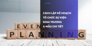Cách lập kế hoạch tổ chức sự kiện khai trương & mẫu chi tiết
