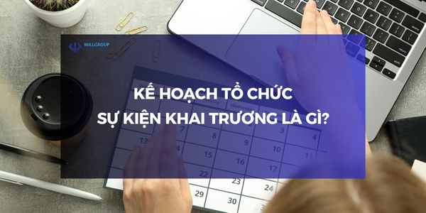 Kế hoạch tổ chức sự kiện khai trương là gì?