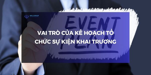Vai trò của kế hoạch tổ chức sự kiện khai trương