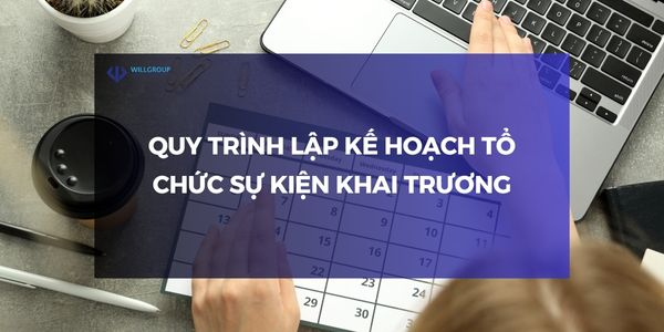 Quy trình lập kế hoạch tổ chức sự kiện khai trương