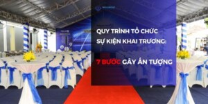 Quy trình tổ chức sự kiện khai trương: 7 bước gây ấn tượng
